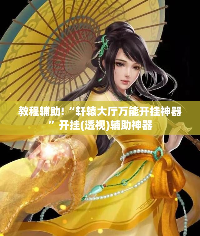 教程辅助!“轩辕大厅万能开挂神器”开挂(透视)辅助神器