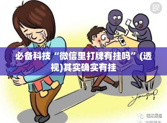 必备科技“微信里打牌有挂吗”(透视)其实确实有挂