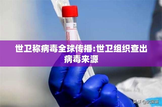 世卫称病毒全球传播:世卫组织查出病毒来源 世卫称病毒全球传播:世卫组织查出病毒来源