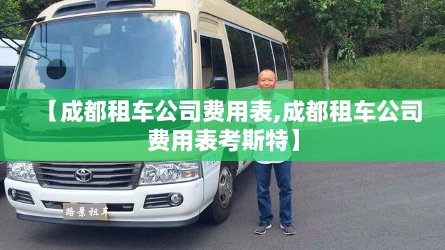 【成都租车公司费用表,成都租车公司费用表考斯特】