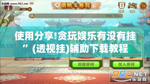 使用分享!贪玩娱乐有没有挂”(透视挂)辅助下载教程