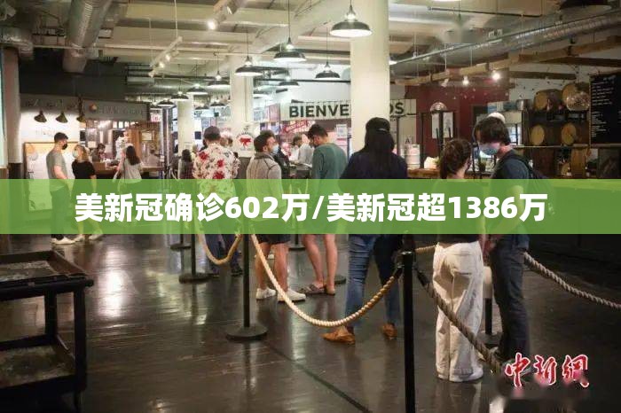 美新冠确诊602万/美新冠超1386万 美新冠确诊602万/美新冠超1386万