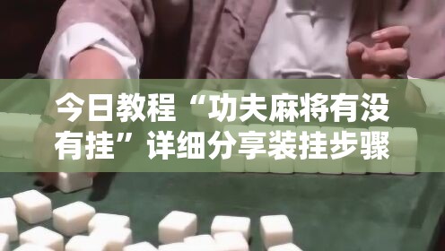 今日教程“功夫麻将有没有挂”详细分享装挂步骤