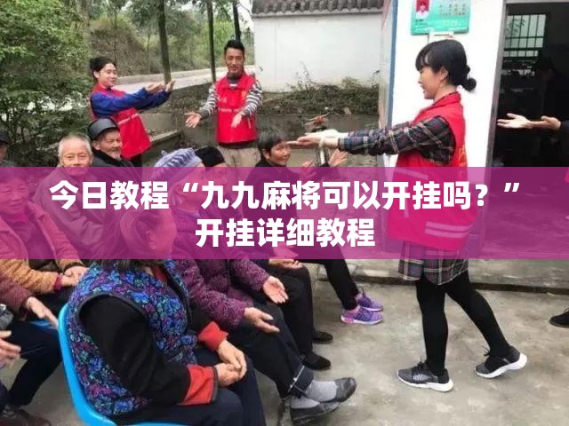 今日教程“九九麻将可以开挂吗？”开挂详细教程