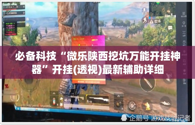 必备科技“微乐陕西挖坑万能开挂神器”开挂(透视)最新辅助详细