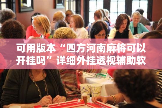 可用版本“四方河南麻将可以开挂吗”详细外挂透视辅助软件教程