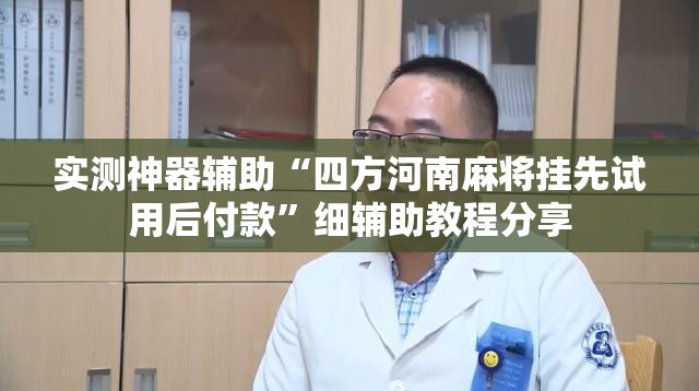 实测神器辅助“四方河南麻将挂先试用后付款”细辅助教程分享