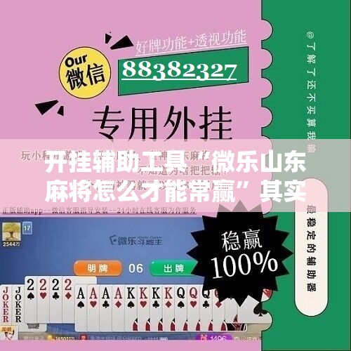 开挂辅助工具“微乐山东麻将怎么才能常赢	”其实确实有挂