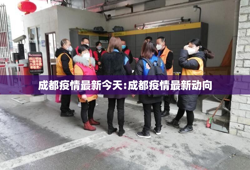 成都疫情最新今天:成都疫情最新动向 成都疫情最新今天:成都疫情最新动向