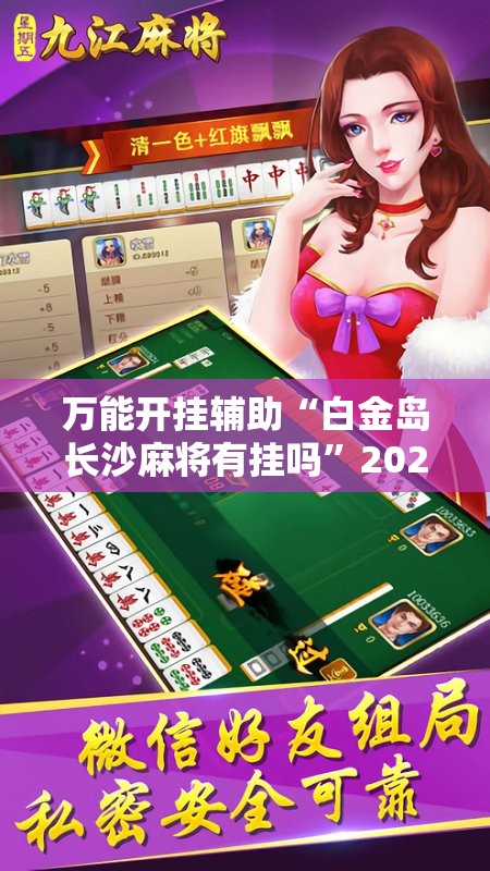 万能开挂辅助“白金岛长沙麻将有挂吗”2026开挂教程步骤