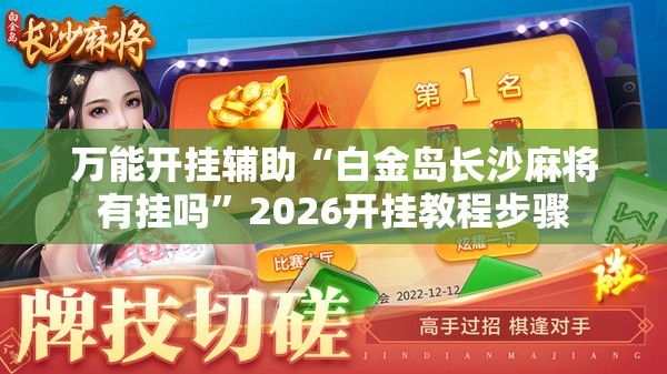 万能开挂辅助“白金岛长沙麻将有挂吗	”2026开挂教程步骤
