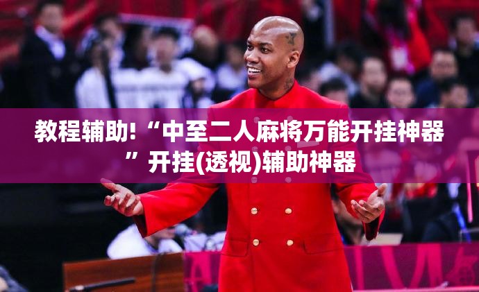 教程辅助!“中至二人麻将万能开挂神器”开挂(透视)辅助神器