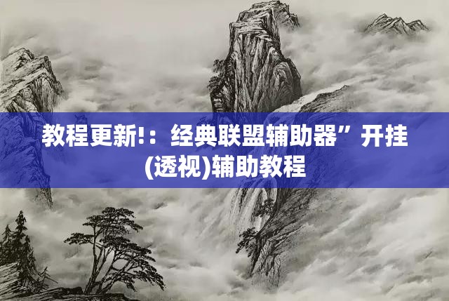 教程更新!：经典联盟辅助器”开挂(透视)辅助教程