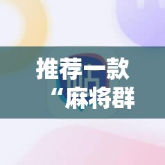 推荐一款“麻将群里有挂吗	”详细开挂教程