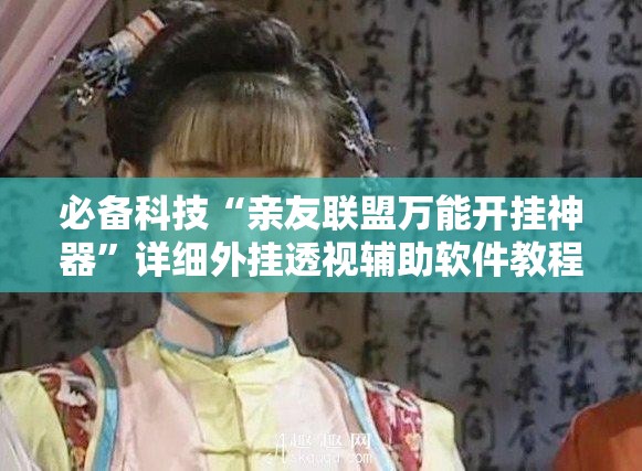 必备科技“亲友联盟万能开挂神器”详细外挂透视辅助软件教程