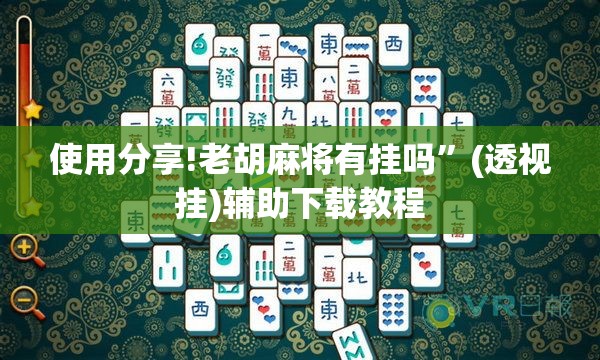 使用分享!老胡麻将有挂吗	”(透视挂)辅助下载教程