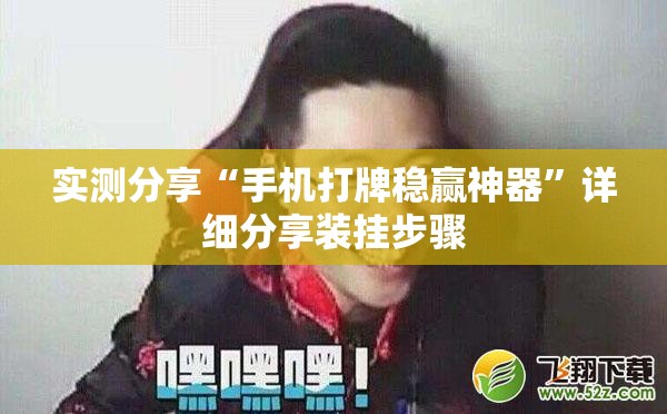 实测分享“手机打牌稳赢神器”详细分享装挂步骤