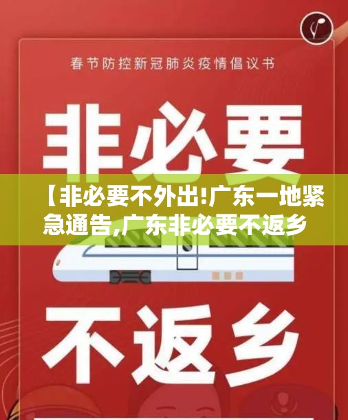 【非必要不外出!广东一地紧急通告,广东非必要不返乡倡议书】