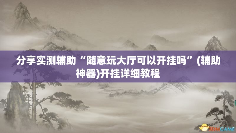 分享实测辅助“随意玩大厅可以开挂吗”(辅助神器)开挂详细教程