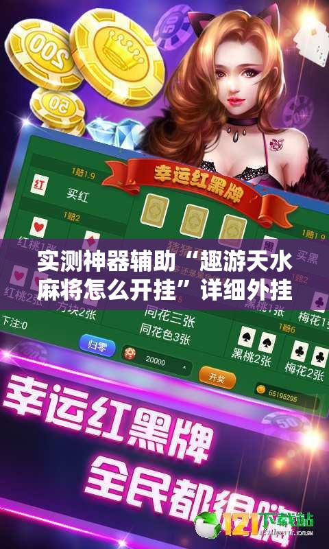 实测神器辅助“趣游天水麻将怎么开挂”详细外挂透视辅助软件教程