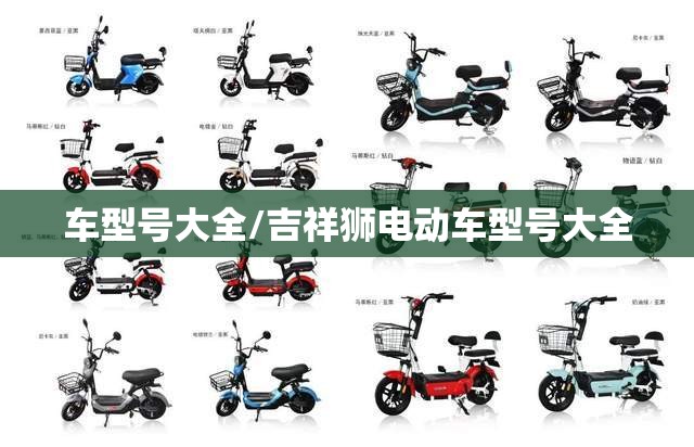 车型号大全/吉祥狮电动车型号大全 车型号大全/吉祥狮电动车型号大全