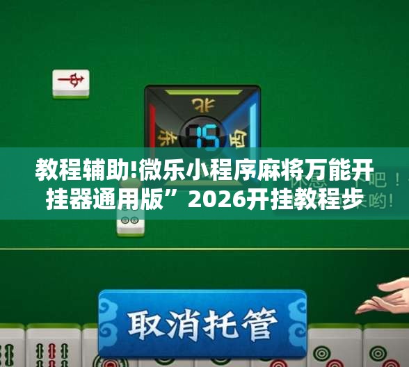 教程辅助!微乐小程序麻将万能开挂器通用版”2026开挂教程步骤