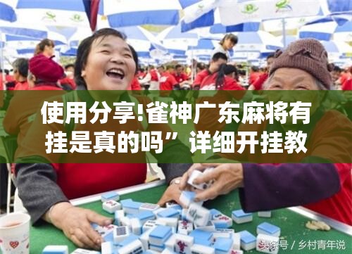 使用分享!雀神广东麻将有挂是真的吗”详细开挂教程