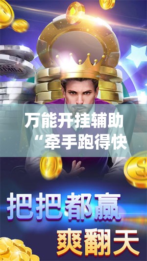 万能开挂辅助“牵手跑得快能不能开挂”开挂(透视)辅助神器