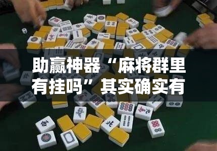 助赢神器“麻将群里有挂吗”其实确实有挂