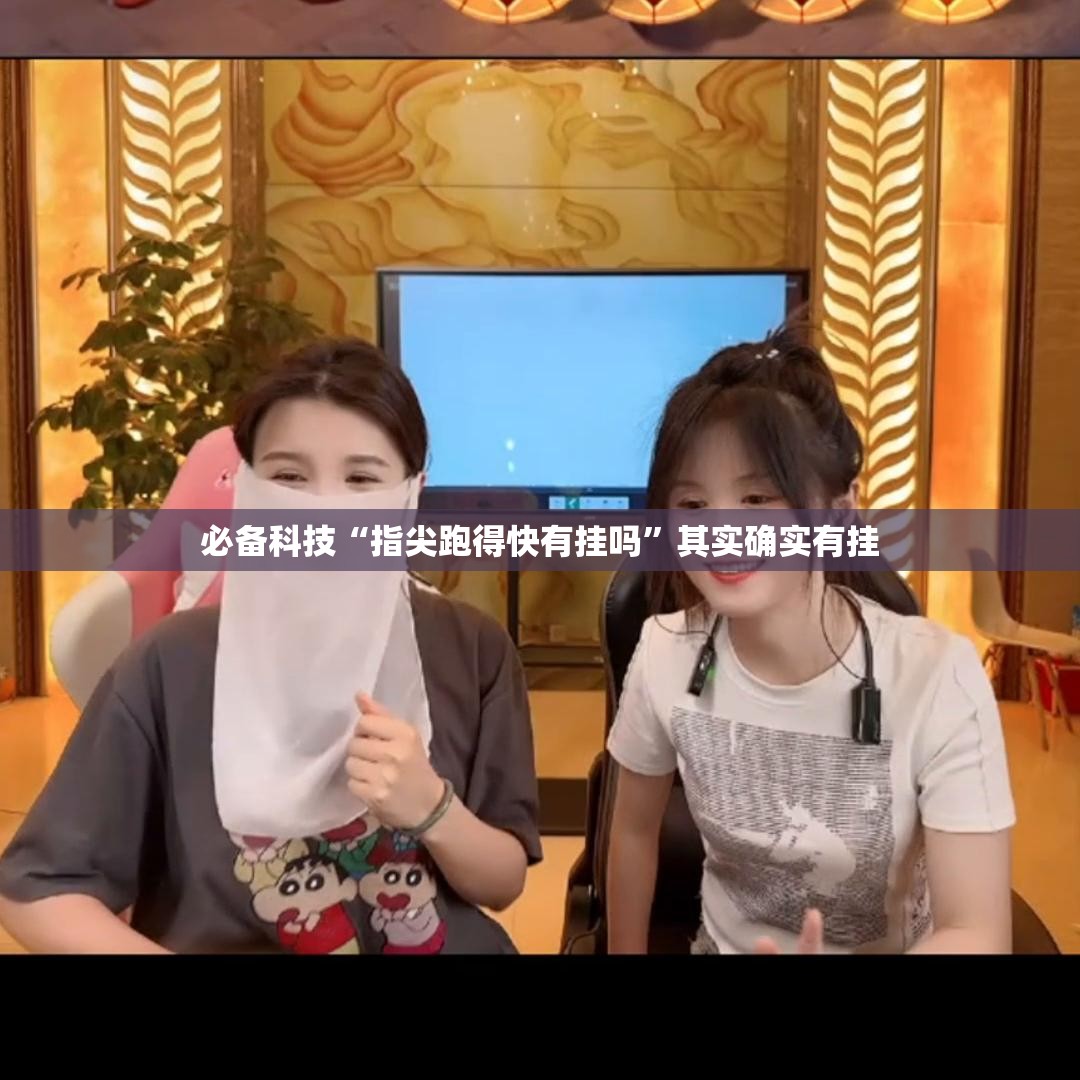 必备科技“指尖跑得快有挂吗	”其实确实有挂