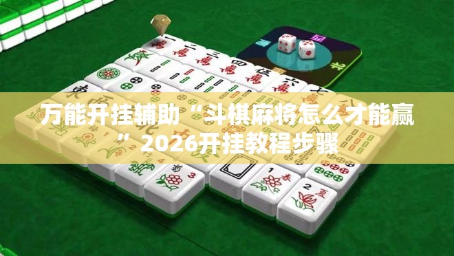 万能开挂辅助“斗棋麻将怎么才能赢”2026开挂教程步骤