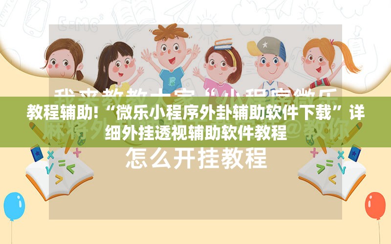 教程辅助!“微乐小程序外卦辅助软件下载”详细外挂透视辅助软件教程