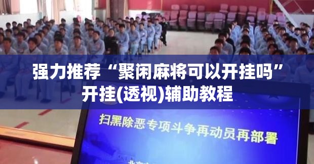 强力推荐“聚闲麻将可以开挂吗”开挂(透视)辅助教程