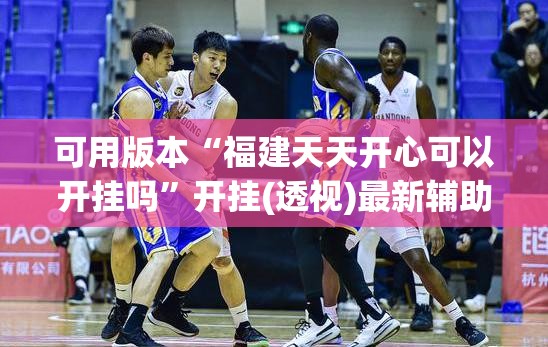 可用版本“福建天天开心可以开挂吗	”开挂(透视)最新辅助详细