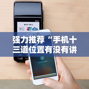 强力推荐“手机十三道位置有没有讲究	”2026开挂教程步骤