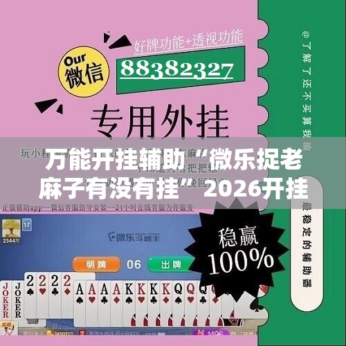 万能开挂辅助“微乐捉老麻子有没有挂”2026开挂教程步骤