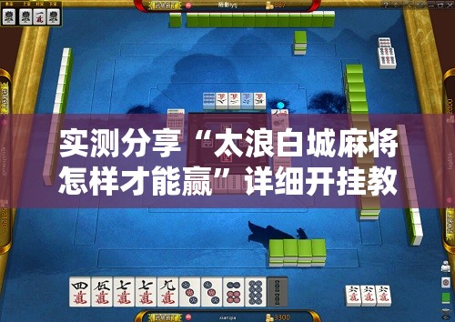 实测分享“太浪白城麻将怎样才能赢	”详细开挂教程