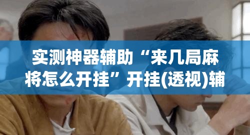 实测神器辅助“来几局麻将怎么开挂”开挂(透视)辅助教程