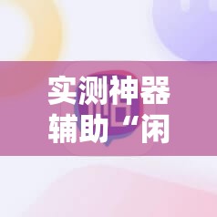 实测神器辅助“闲来跑胡子开挂辅助器通用版”原来可以开挂