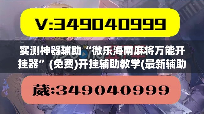 实测神器辅助“微乐海南麻将万能开挂器	”(免费)开挂辅助教学(最新辅助开挂教程)