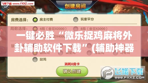 一键必胜“微乐捉鸡麻将外卦辅助软件下载”(辅助神器)开挂详细教程