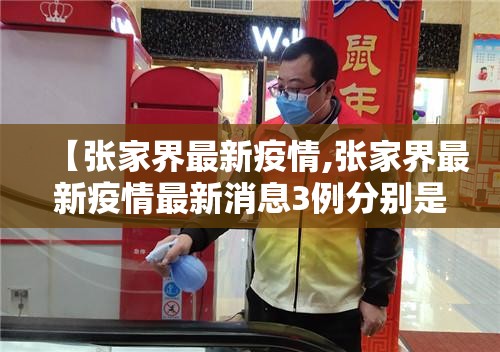 【张家界最新疫情,张家界最新疫情最新消息3例分别是哪人】 【张家界最新疫情,张家界最新疫情最新消息3例分别是哪人】