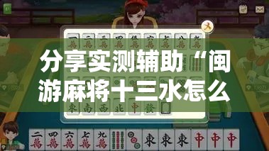 分享实测辅助“闽游麻将十三水怎么输少赢多”2026开挂教程步骤