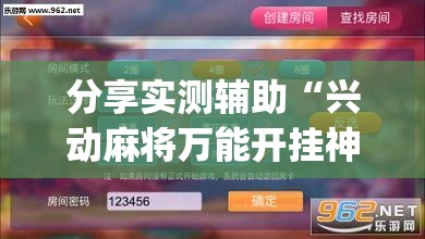 分享实测辅助“兴动麻将万能开挂神器	”(免费)开挂辅助教学(最新辅助开挂教程)
