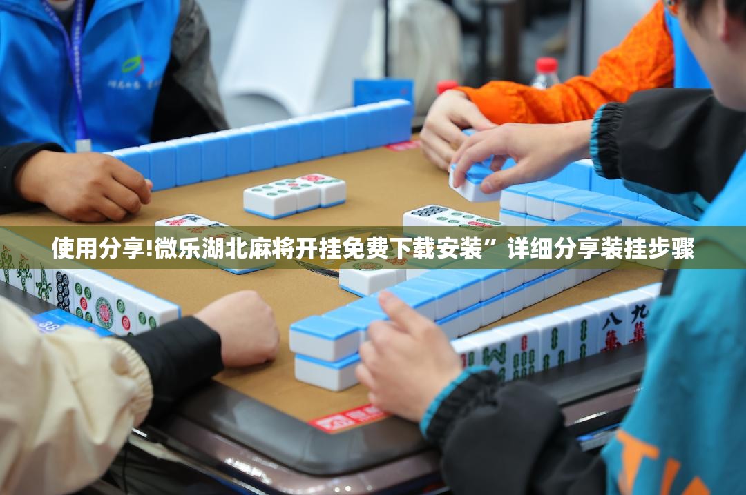 使用分享!微乐湖北麻将开挂免费下载安装”详细分享装挂步骤