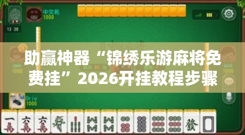助赢神器“锦绣乐游麻将免费挂”2026开挂教程步骤