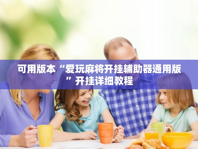 可用版本“爱玩麻将开挂辅助器通用版	”开挂详细教程