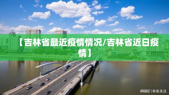 【吉林省最近疫情情况/吉林省近日疫情】 【吉林省最近疫情情况/吉林省近日疫情】