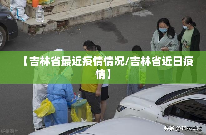 【吉林省最近疫情情况/吉林省近日疫情】 【吉林省最近疫情情况/吉林省近日疫情】