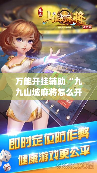 万能开挂辅助“九九山城麻将怎么开挂”(辅助神器)开挂详细教程